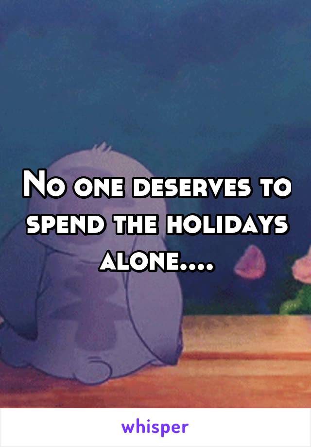 No one deserves to spend the holidays alone....