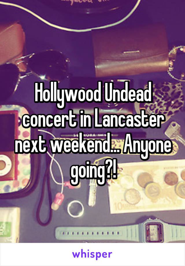 Hollywood Undead concert in Lancaster next weekend... Anyone going?!