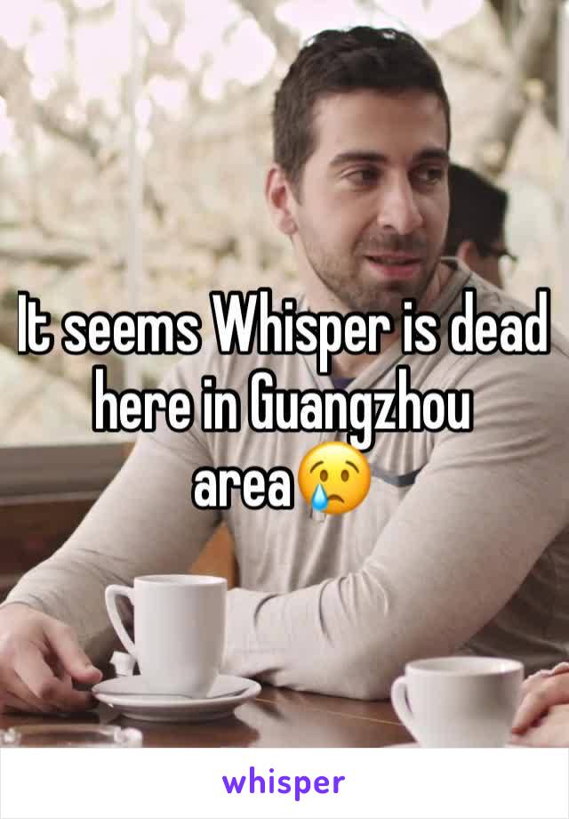 It seems Whisper is dead here in Guangzhou area😢