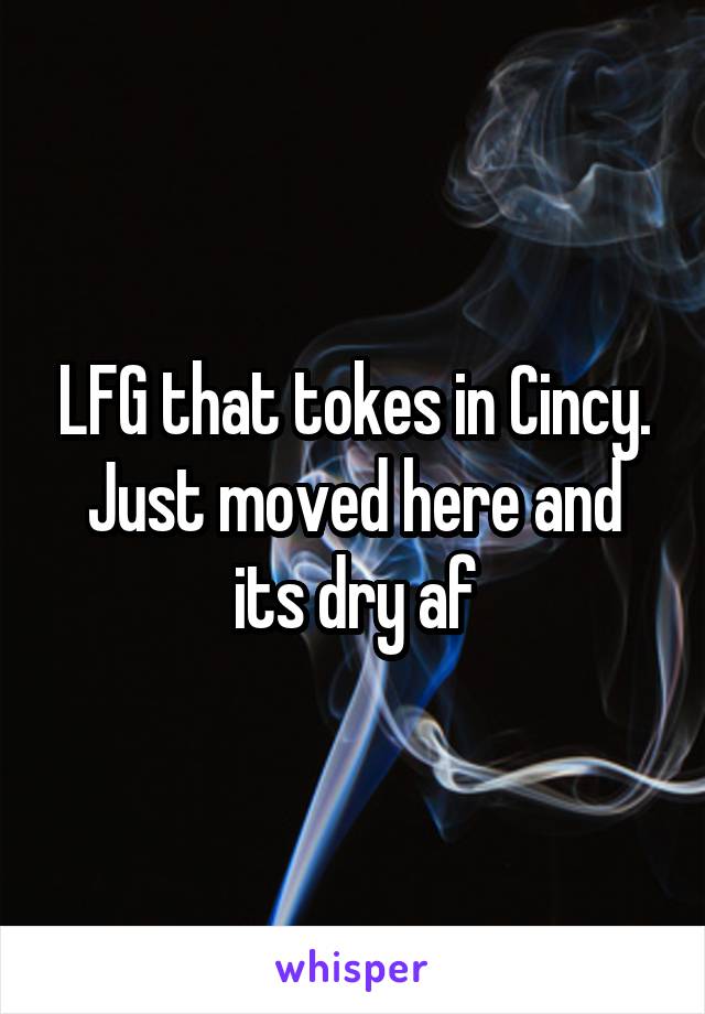 LFG that tokes in Cincy. Just moved here and its dry af