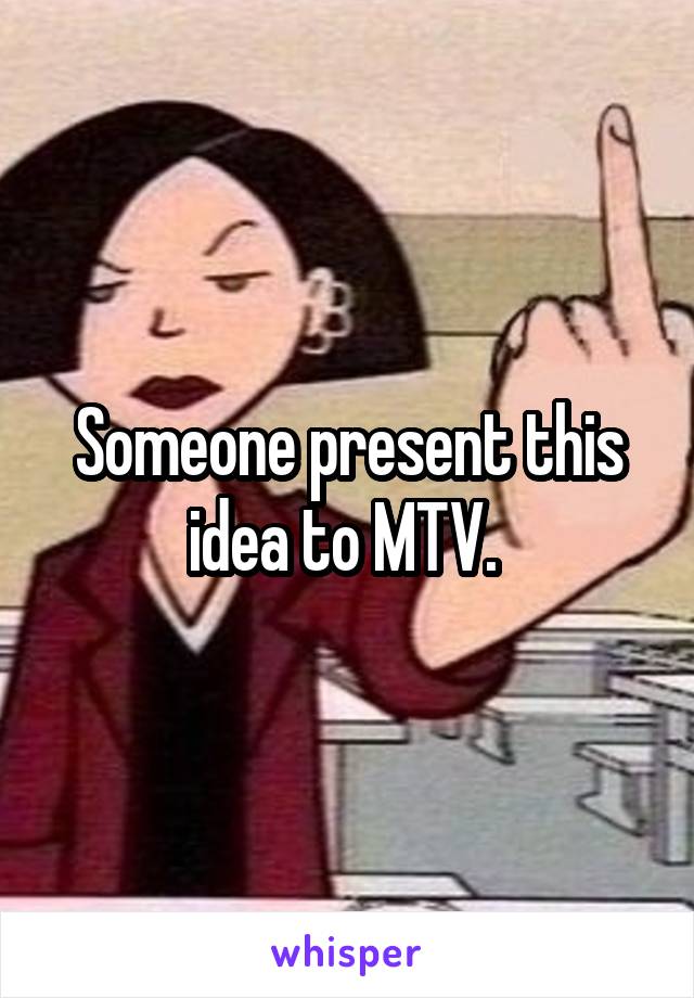 Someone present this idea to MTV. 