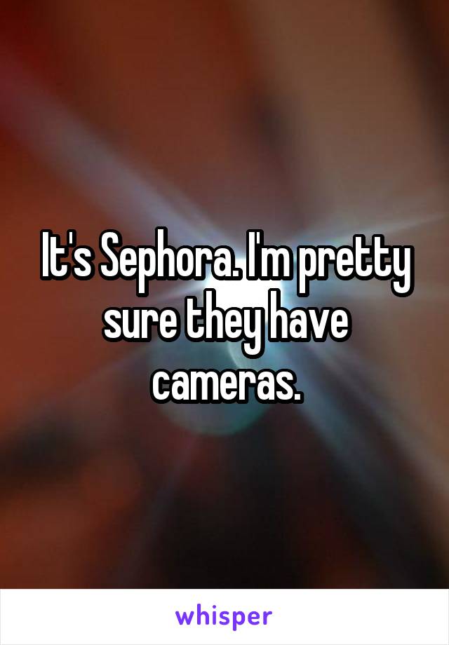 It's Sephora. I'm pretty sure they have cameras.