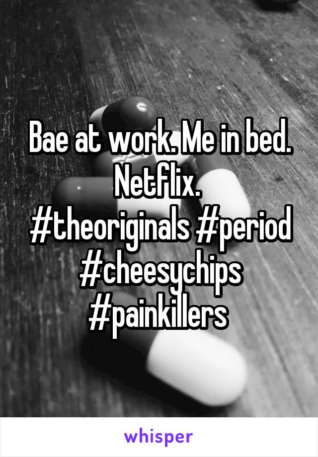 Bae at work. Me in bed. Netflix. 
#theoriginals #period #cheesychips #painkillers 