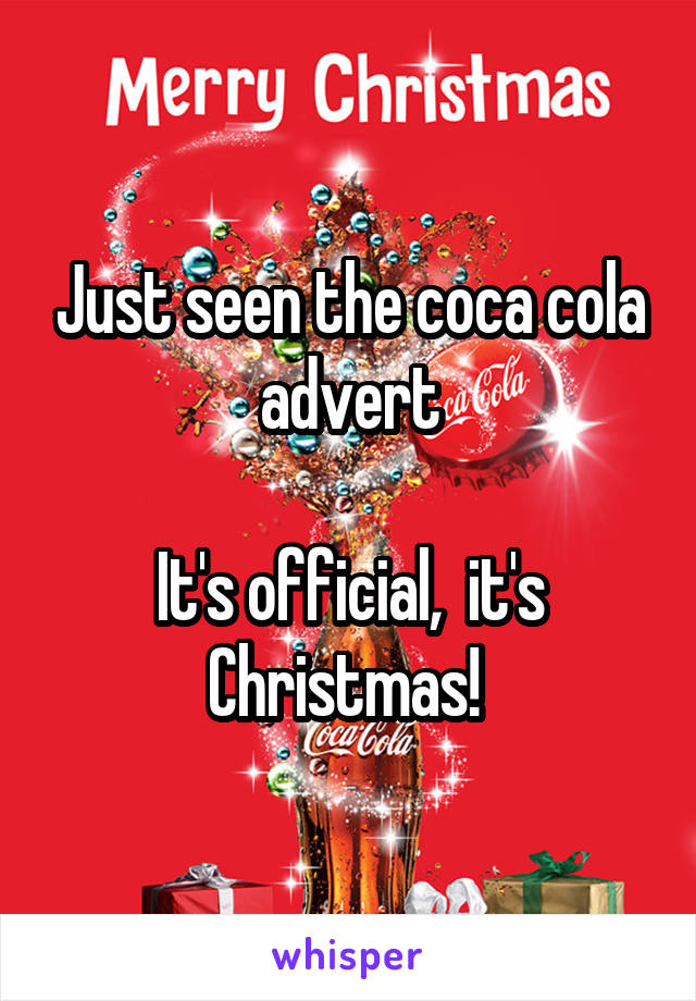 Just seen the coca cola advert

It's official,  it's Christmas! 