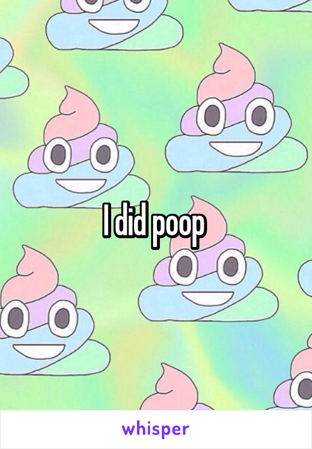 I did poop 