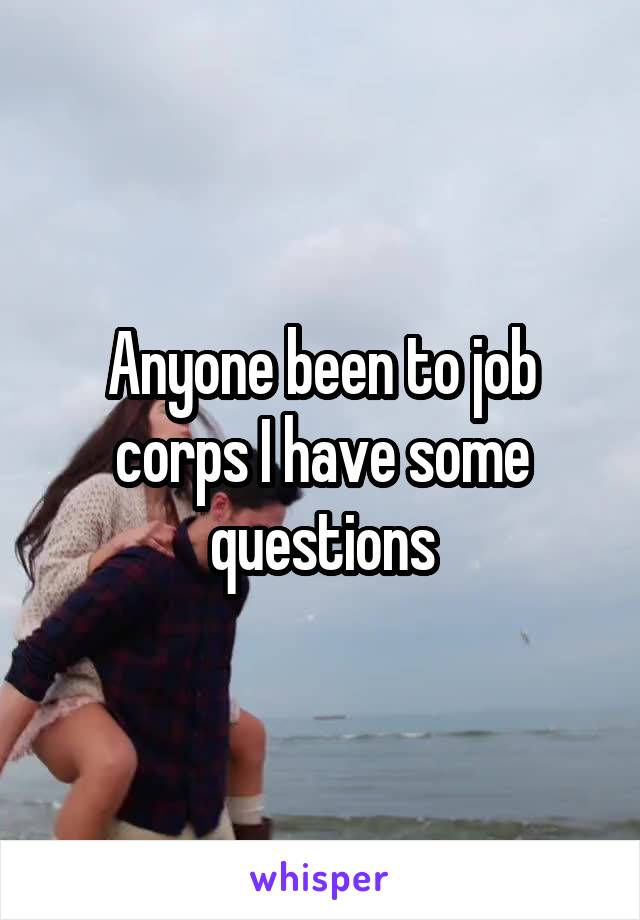 Anyone been to job corps I have some questions