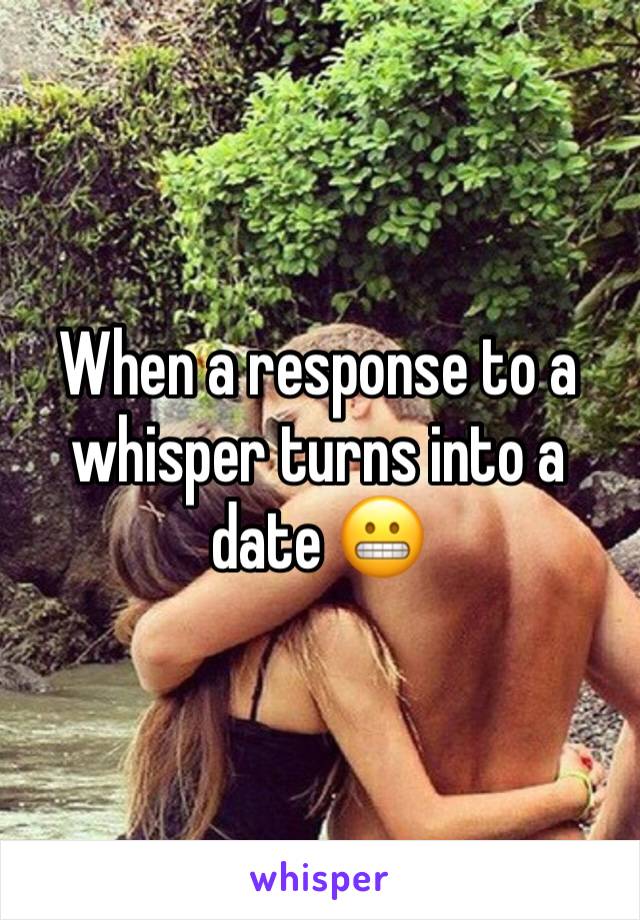 When a response to a whisper turns into a date 😬