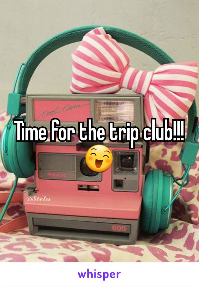 Time for the trip club!!!
😄