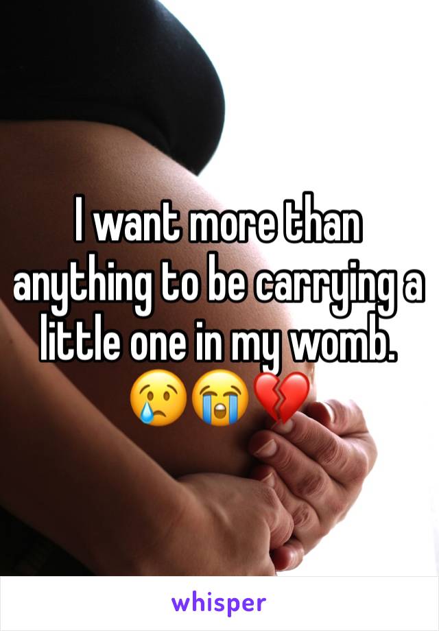 I want more than anything to be carrying a little one in my womb. 
😢😭💔