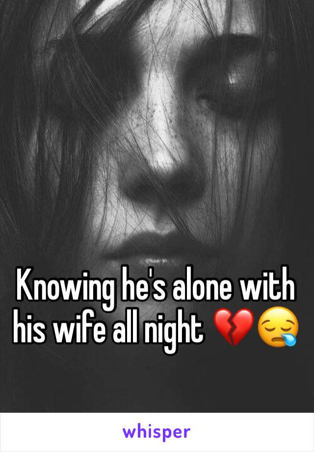 Knowing he's alone with his wife all night 💔😪