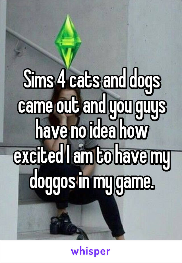 Sims 4 cats and dogs came out and you guys have no idea how excited I am to have my doggos in my game.