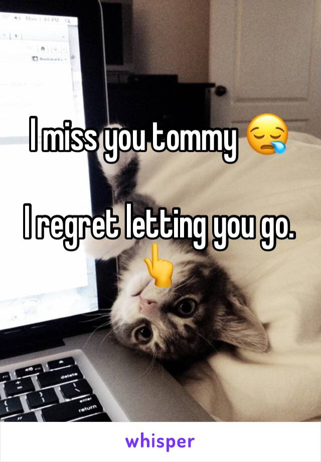 I miss you tommy 😪 

I regret letting you go. 👆