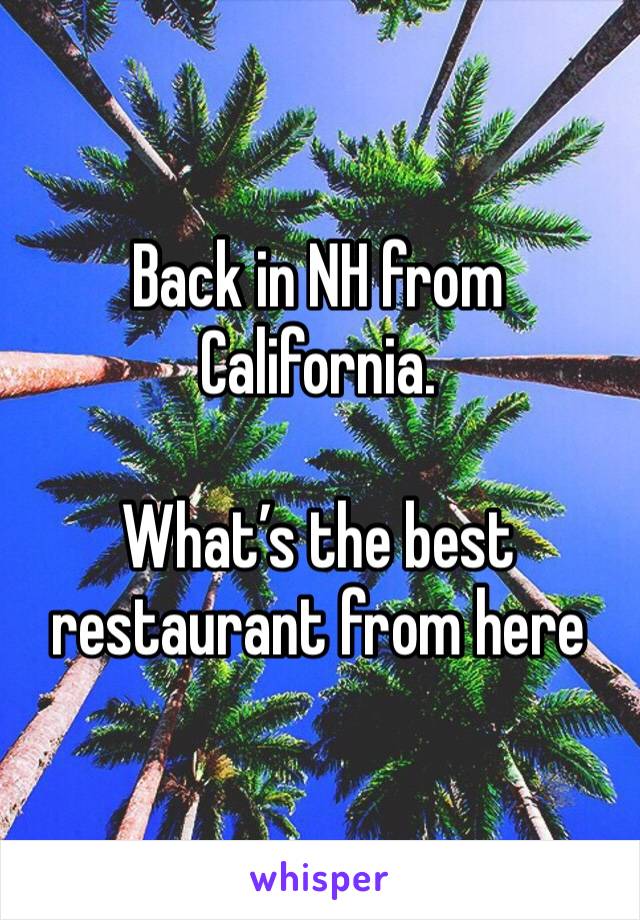 Back in NH from California. 

What’s the best restaurant from here