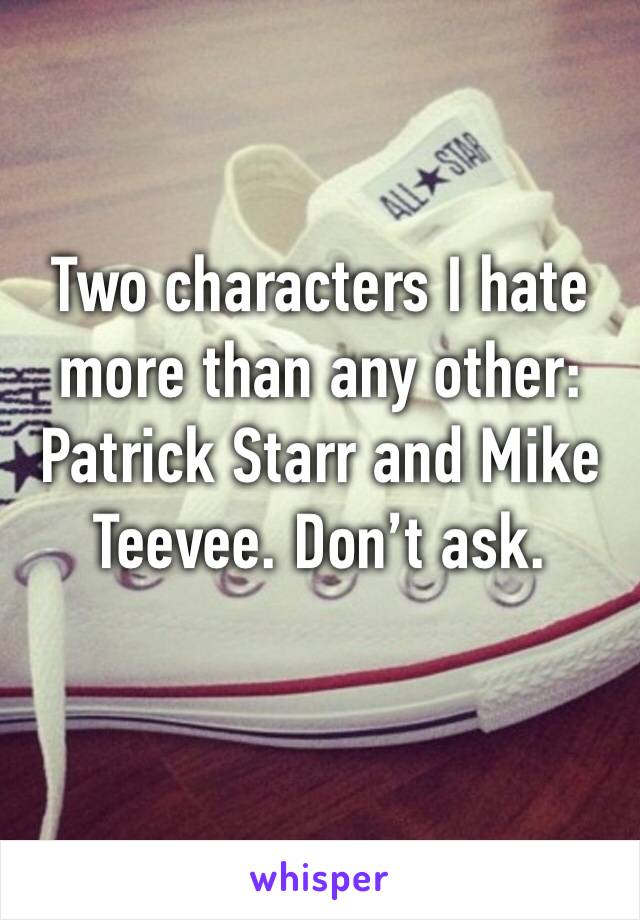 Two characters I hate more than any other: Patrick Starr and Mike Teevee. Don’t ask.