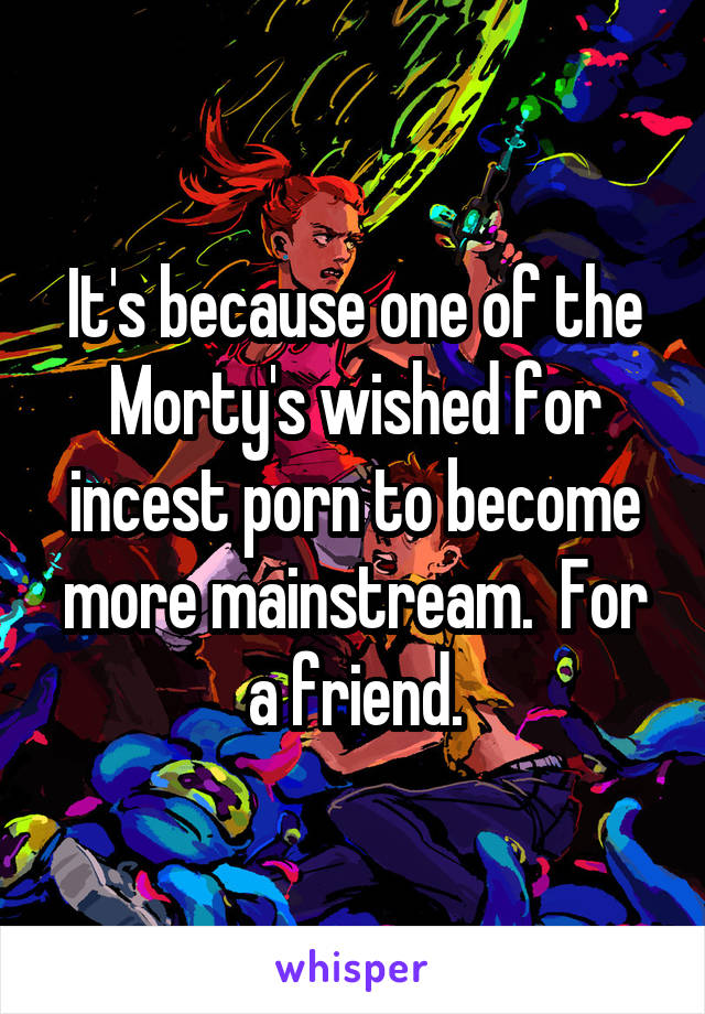 It's because one of the Morty's wished for incest porn to become more mainstream.  For a friend.