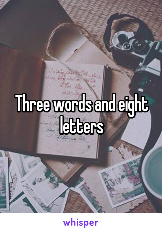 Three words and eight letters