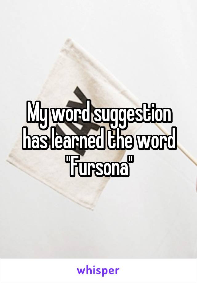 My word suggestion has learned the word "Fursona"