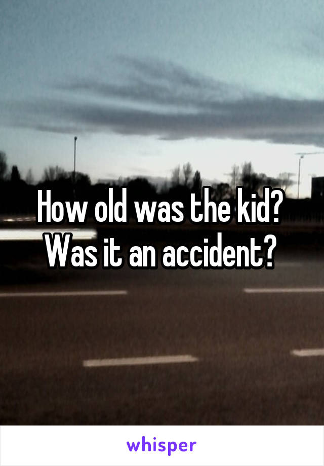 How old was the kid? 
Was it an accident? 