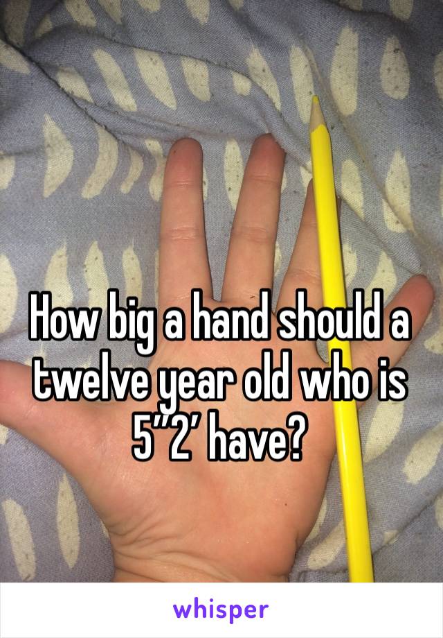 How big a hand should a twelve year old who is 5”2’ have?