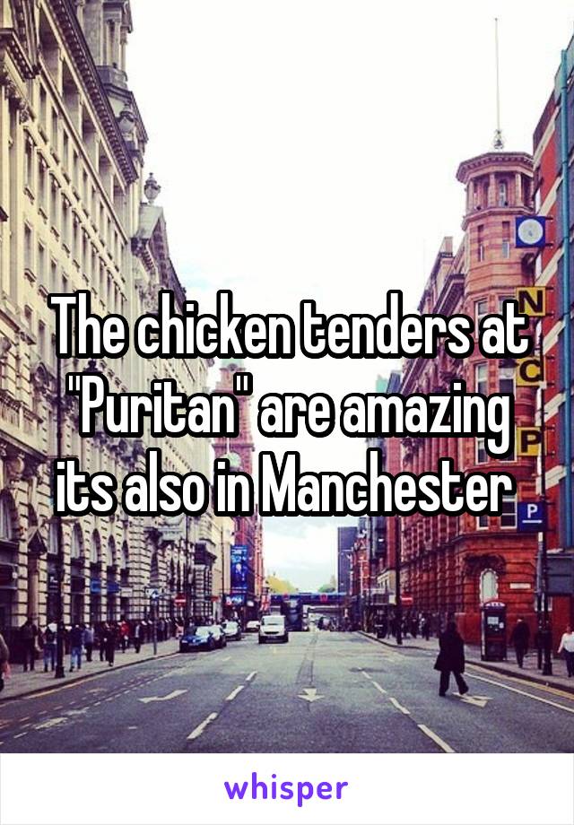 The chicken tenders at "Puritan" are amazing its also in Manchester 