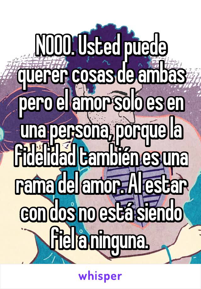 NOOO. Usted puede querer cosas de ambas pero el amor solo es en una persona, porque la fidelidad también es una rama del amor. Al estar con dos no está siendo fiel a ninguna. 