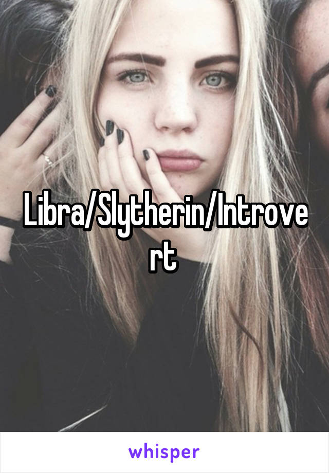 Libra/Slytherin/Introvert 