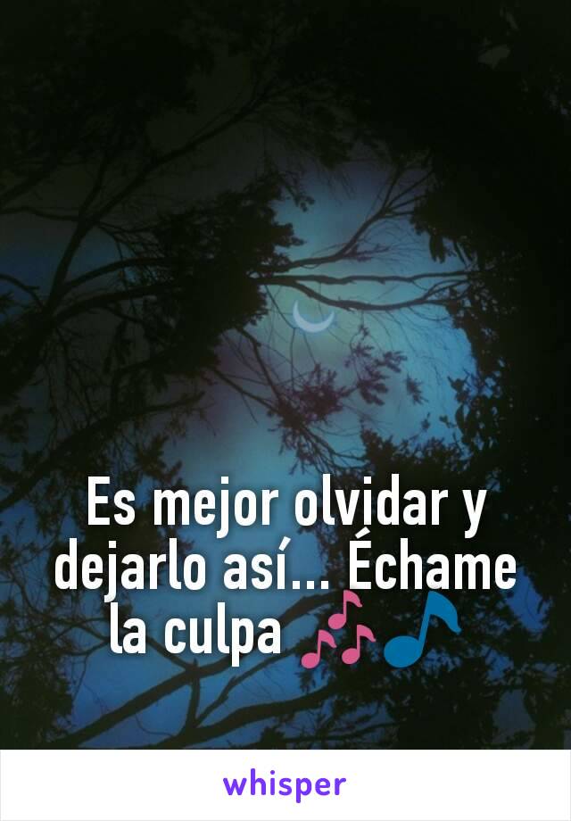 Es mejor olvidar y dejarlo así... Échame la culpa 🎶🎵