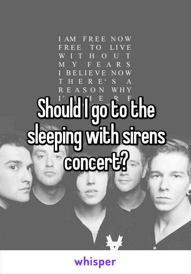 Should I go to the sleeping with sirens concert?