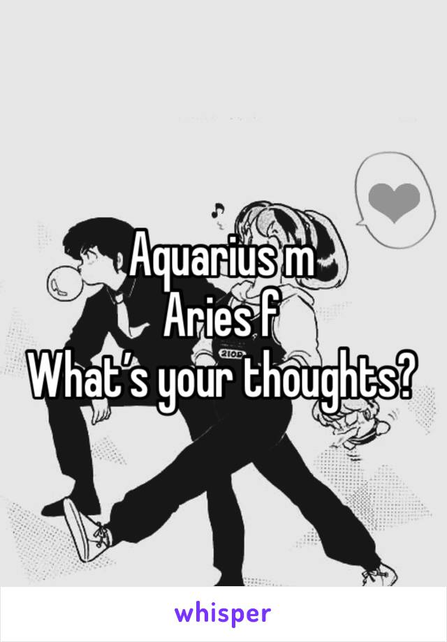 Aquarius m
Aries f
What’s your thoughts?