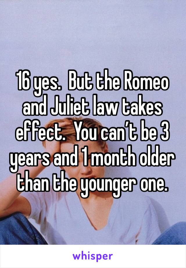 16 yes.  But the Romeo and Juliet law takes effect.  You can’t be 3 years and 1 month older than the younger one.  