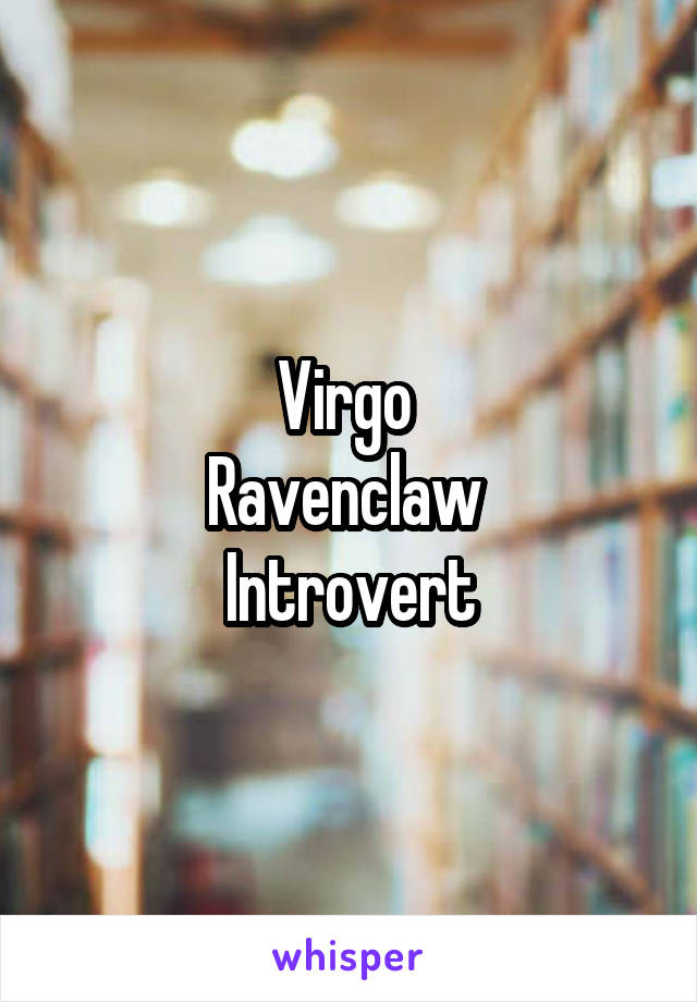 Virgo 
Ravenclaw 
Introvert