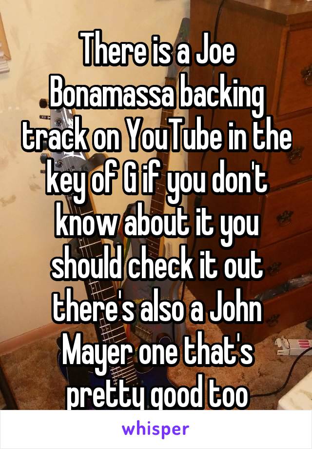 There is a Joe Bonamassa backing track on YouTube in the key of G if you don't know about it you should check it out there's also a John Mayer one that's pretty good too