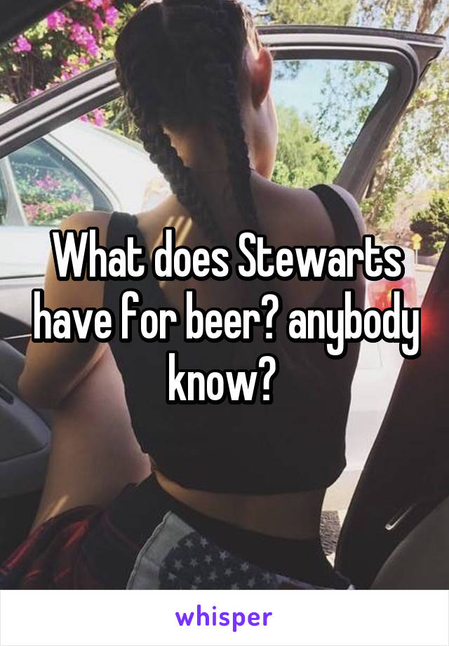 What does Stewarts have for beer? anybody know? 