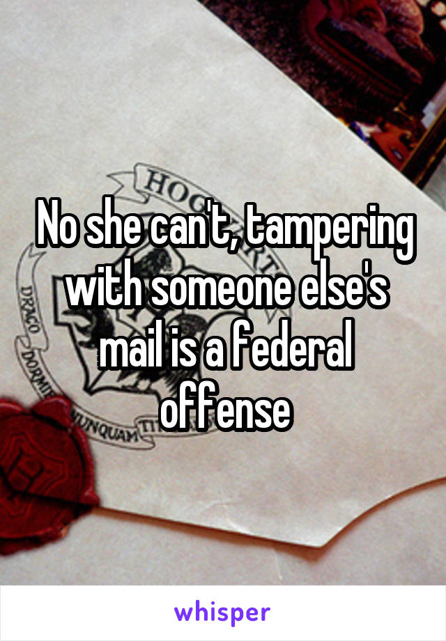 No she can't, tampering with someone else's mail is a federal offense