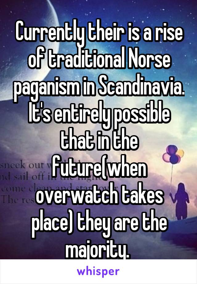 Currently their is a rise of traditional Norse paganism in Scandinavia. It's entirely possible that in the future(when overwatch takes place) they are the majority. 