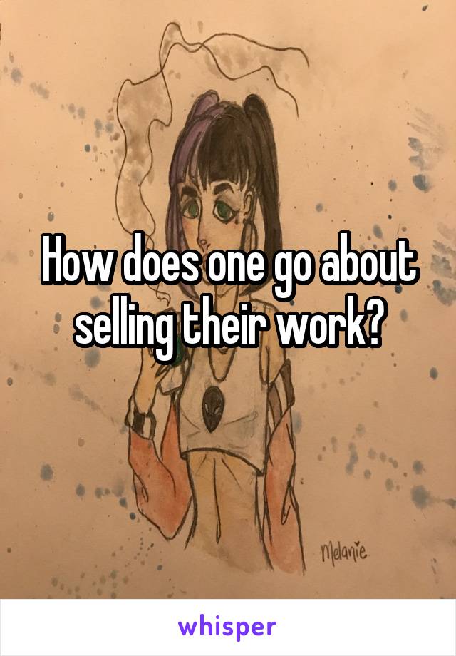 How does one go about selling their work?
