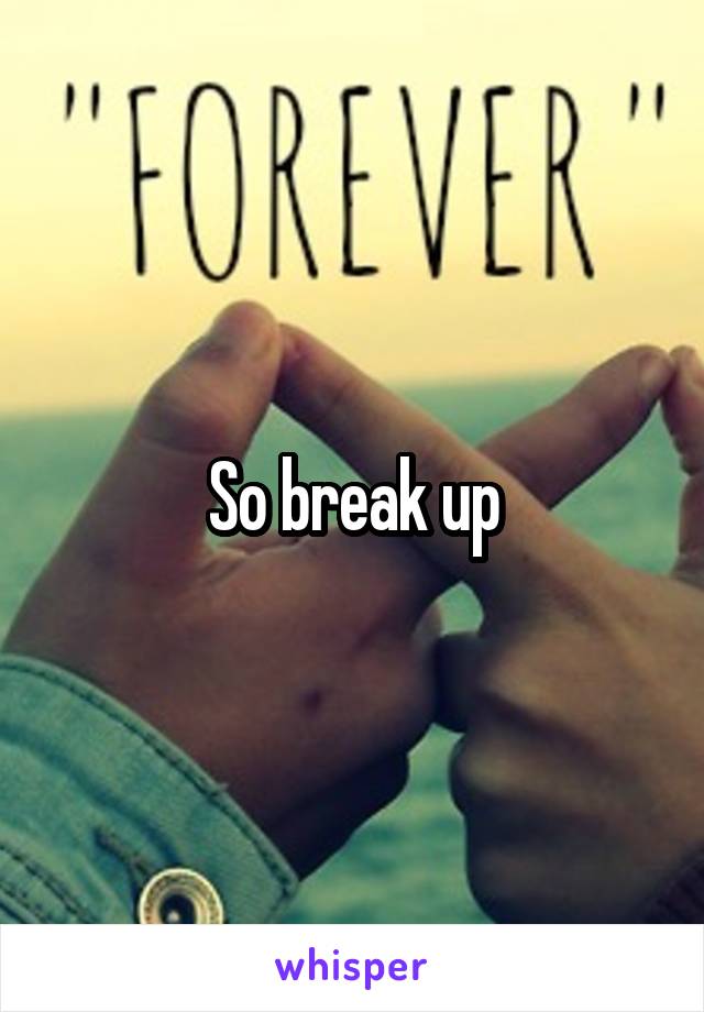 So break up