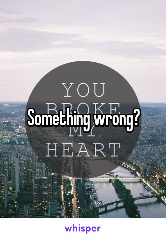 Something wrong?