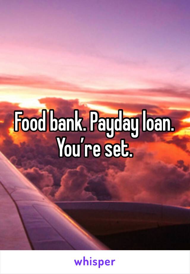 Food bank. Payday loan. You’re set.