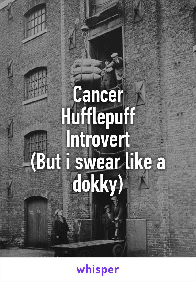 Cancer
Hufflepuff
Introvert
(But i swear like a dokky)