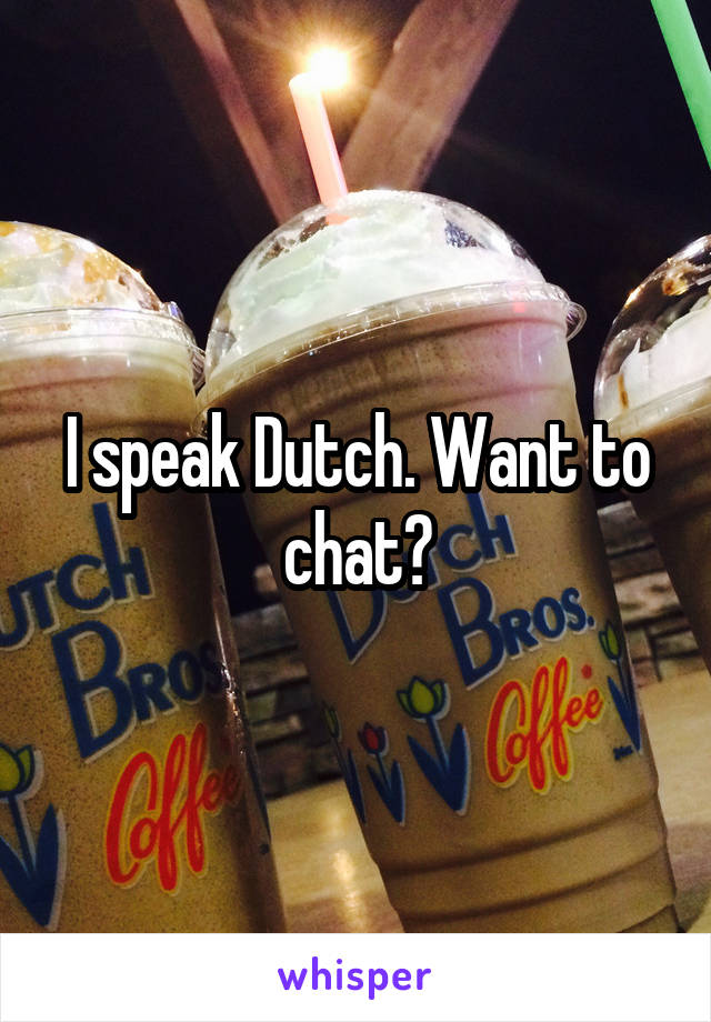 I speak Dutch. Want to chat?