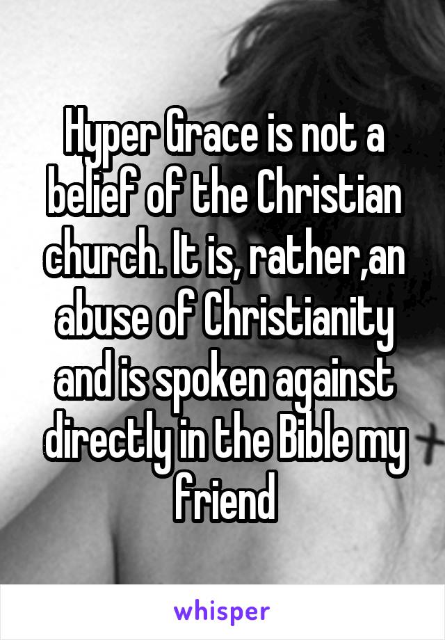 Hyper Grace is not a belief of the Christian church. It is, rather,an abuse of Christianity and is spoken against directly in the Bible my friend