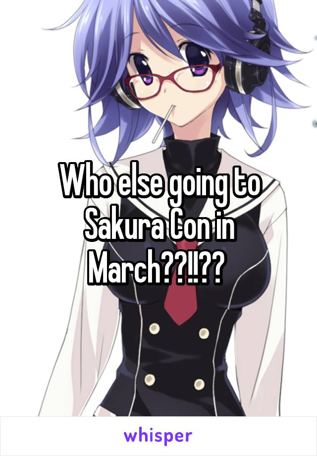 Who else going to Sakura Con in March??!!?? 