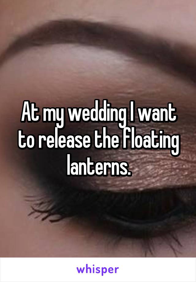 At my wedding I want to release the floating lanterns.