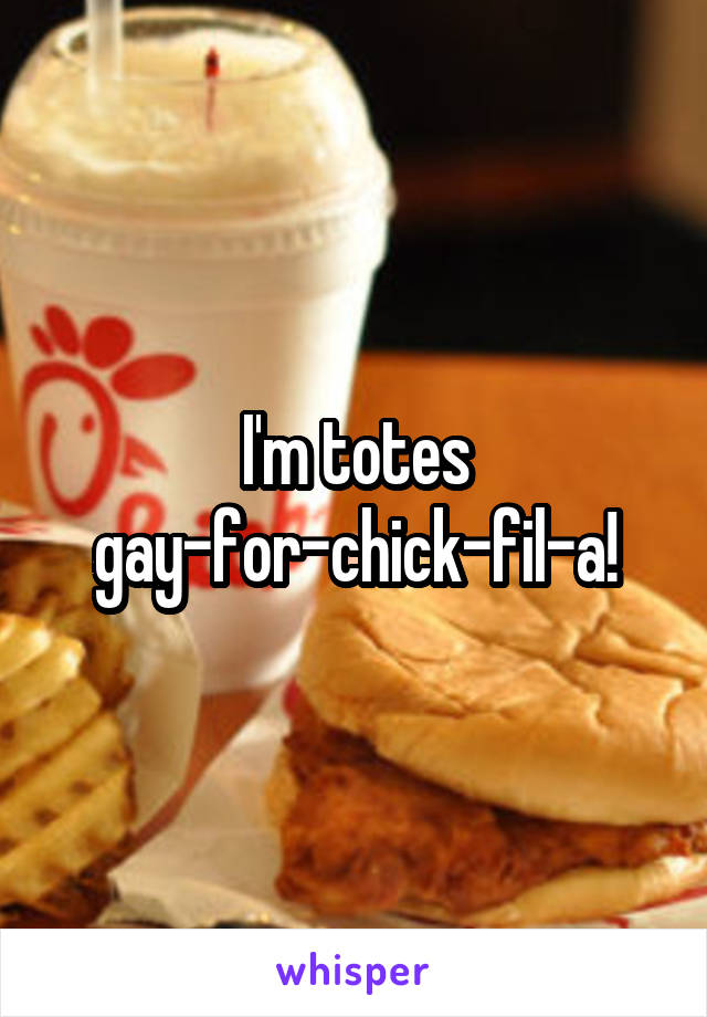 I'm totes gay-for-chick-fil-a!
