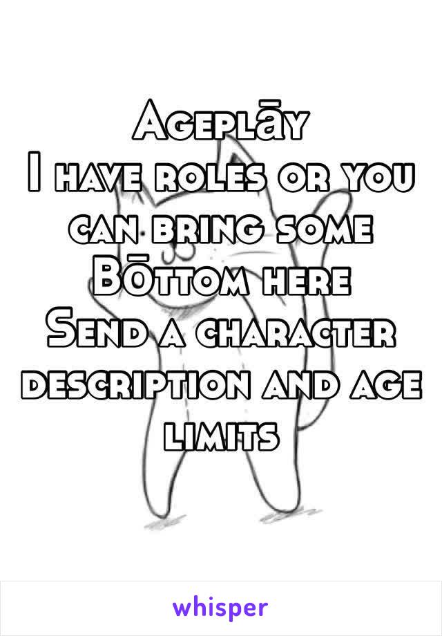 Ageplāy 
I have roles or you can bring some
Bōttom here
Send a character description and age limits