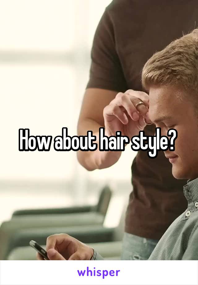 How about hair style? 