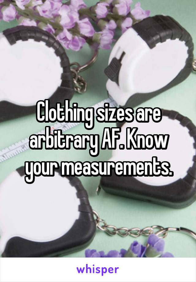 Clothing sizes are arbitrary AF. Know your measurements.