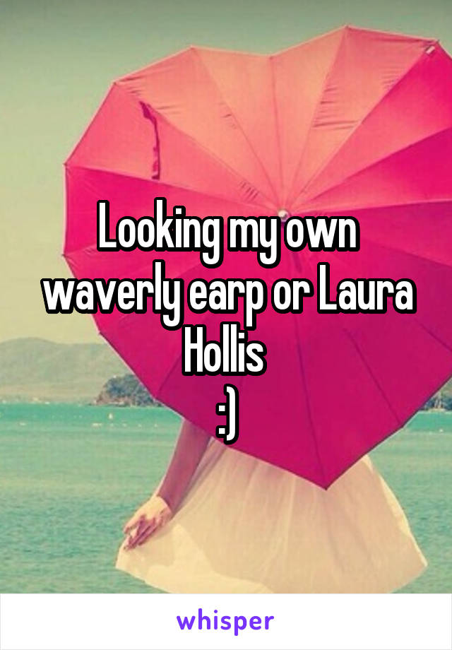 Looking my own waverly earp or Laura Hollis 
:)