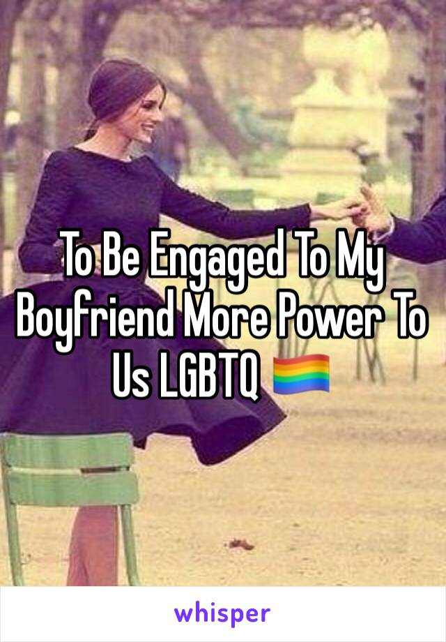 To Be Engaged To My Boyfriend More Power To Us LGBTQ 🏳️‍🌈 